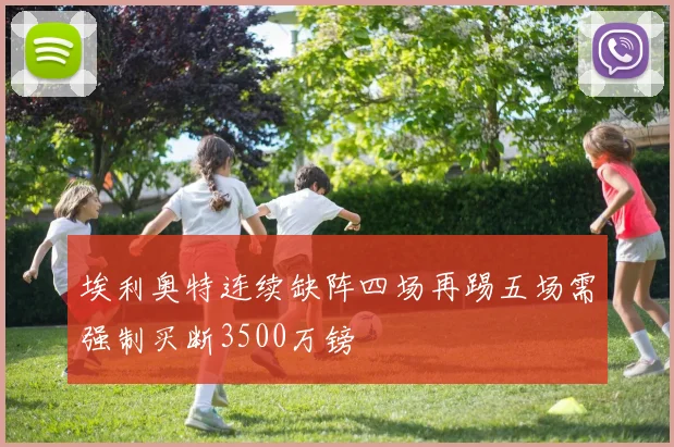 埃利奥特连续缺阵四场再踢五场需强制买断3500万镑